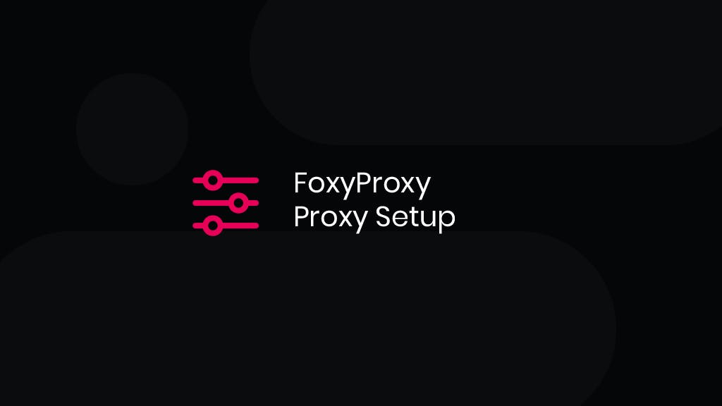 How To Use Proxies With FoxyProxy