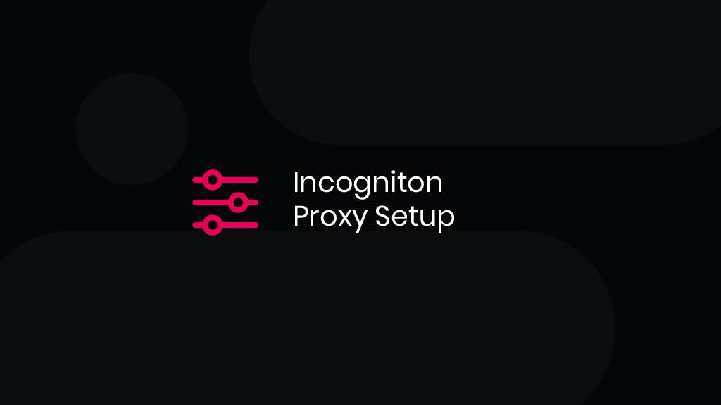 Set Up Proxies On Incogniton: Proxy Integration Guide