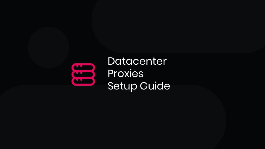 How to Set Up and Use Datacenter Proxies?